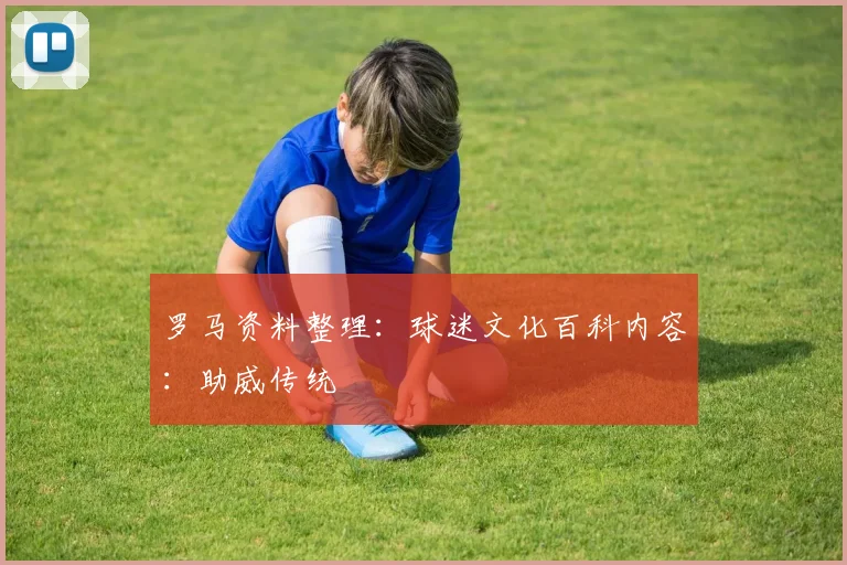 罗马资料整理：球迷文化百科内容：助威传统