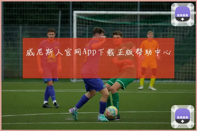 威尼斯人官网App下载正版帮助中心